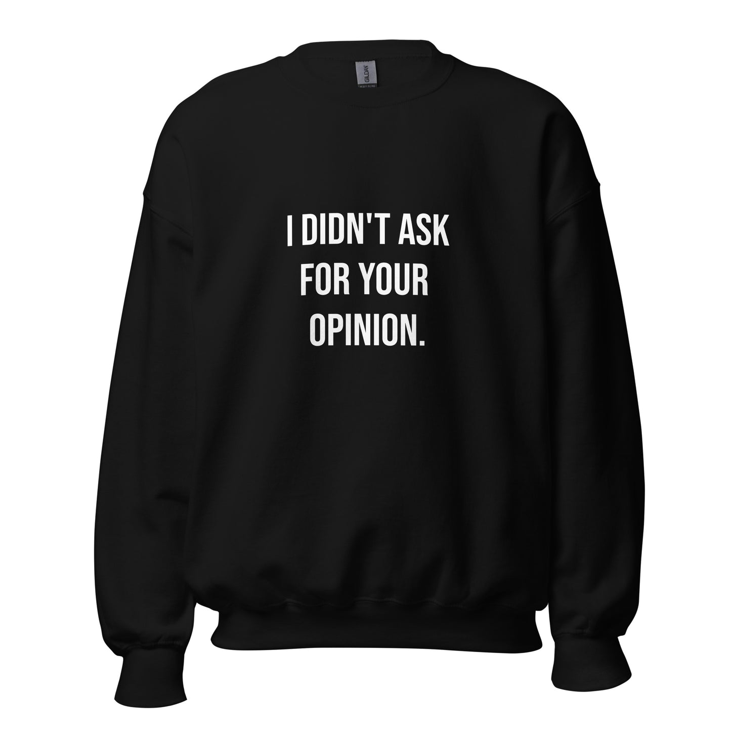 I Didn't Ask For Your Opinion Sweatshirt