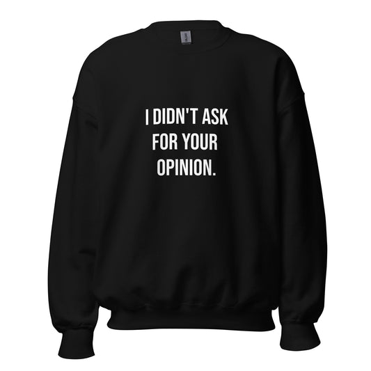 I Didn't Ask For Your Opinion Sweatshirt