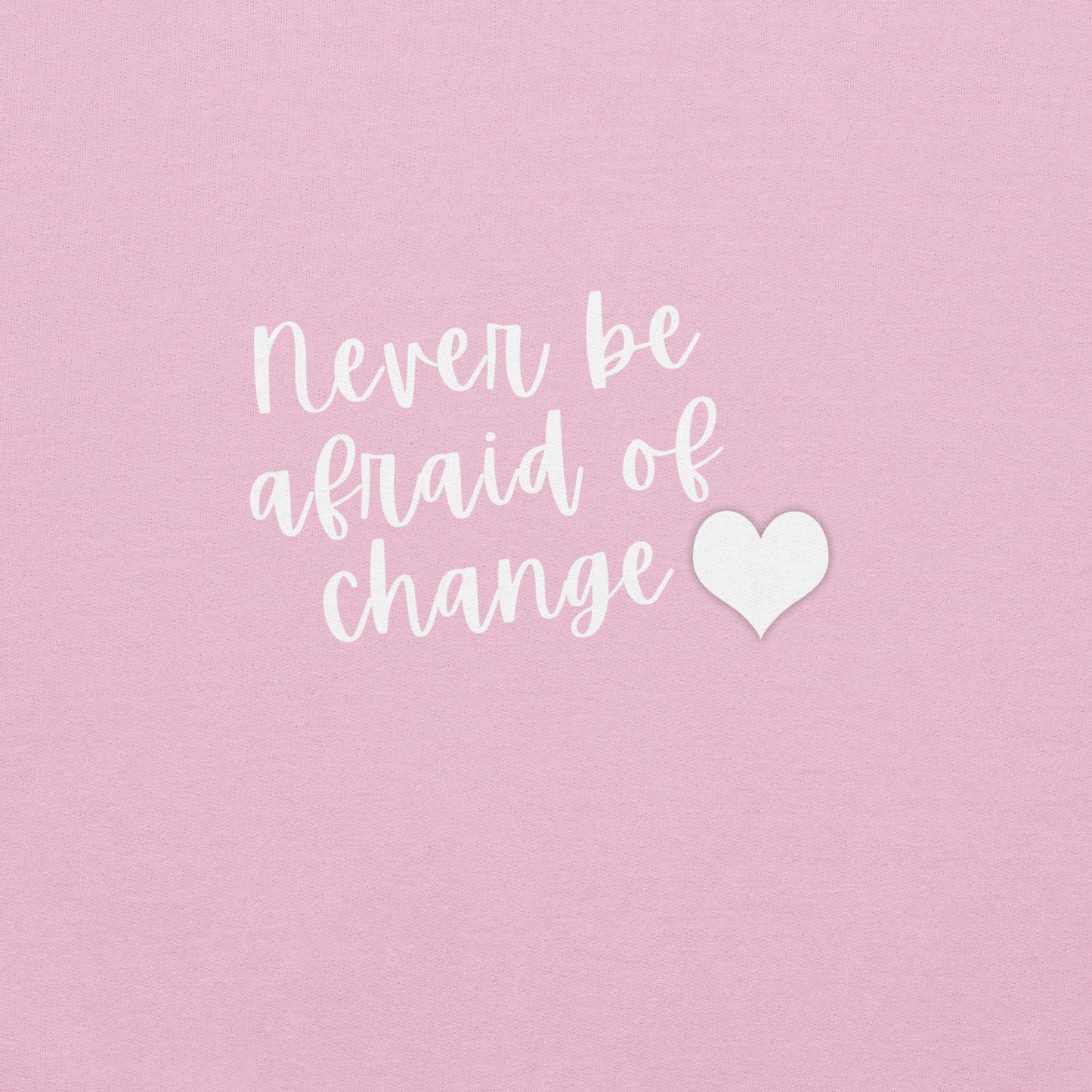 Never Be Afraid Of Change Sweatshirt