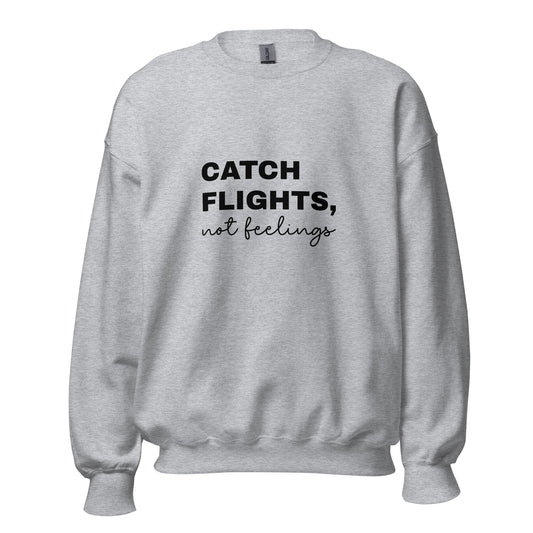 Catch Flights, Not Feelings Sweatshirt