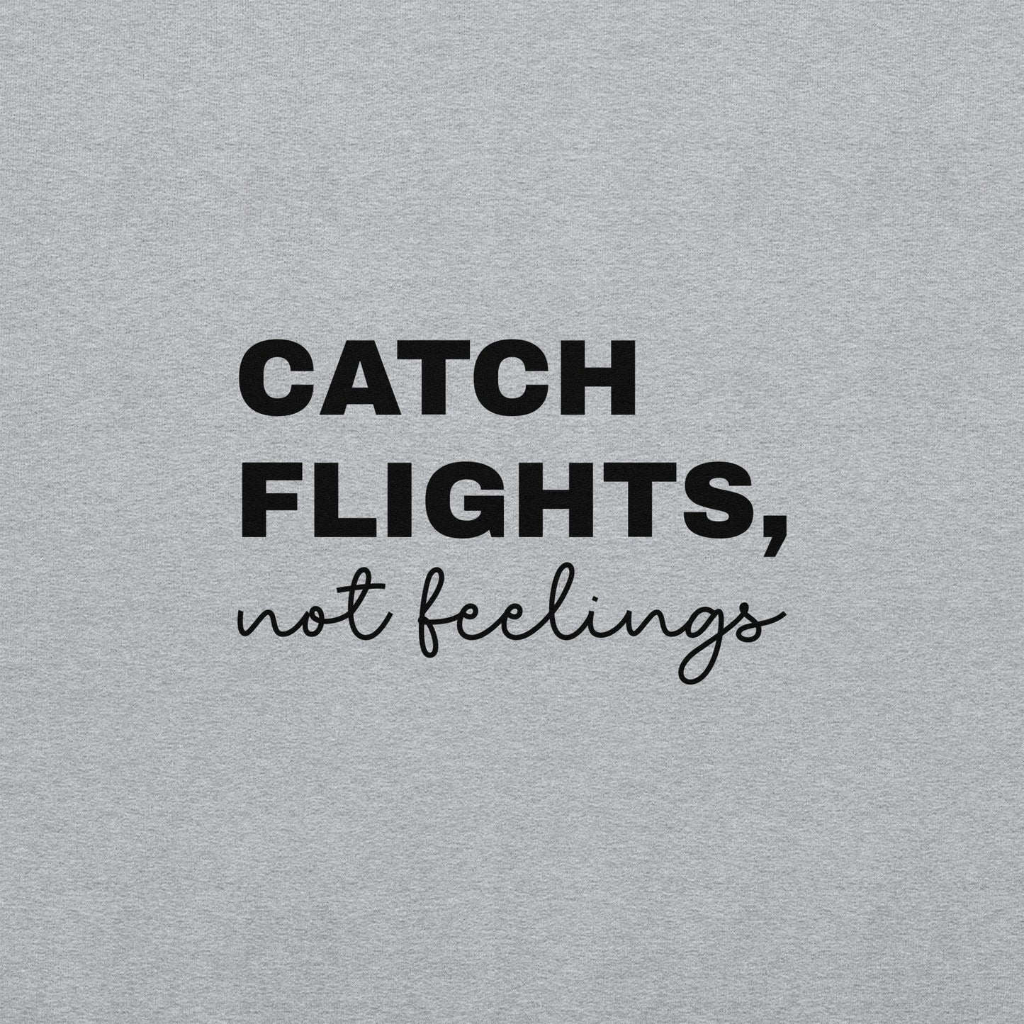 Catch Flights, Not Feelings Sweatshirt